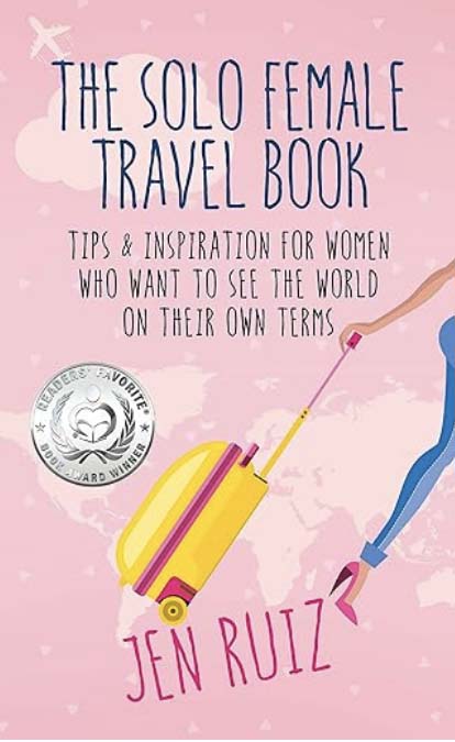 The Solo Female Travel Book: Tips and Inspiration for Women Who Want to See the World on Their Own Terms